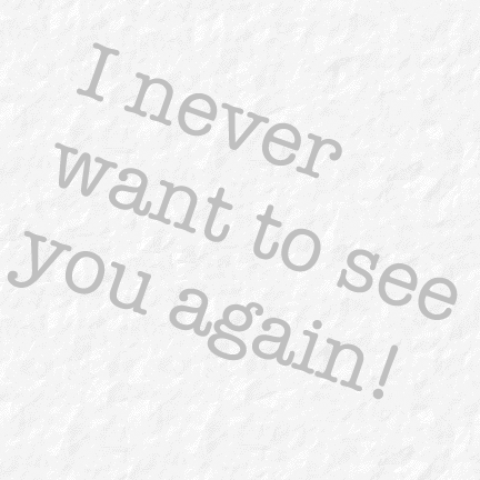 A statement: 'I want nothing more to do with you.'